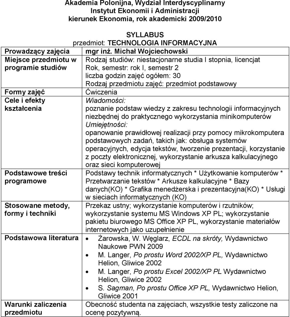 podstawowy Podstawowa literatura Ćwiczenia Wiadomości: poznanie podstaw wiedzy z zakresu technologii informacyjnych niezbędnej do praktycznego wykorzystania minikomputerów opanowanie prawidłowej