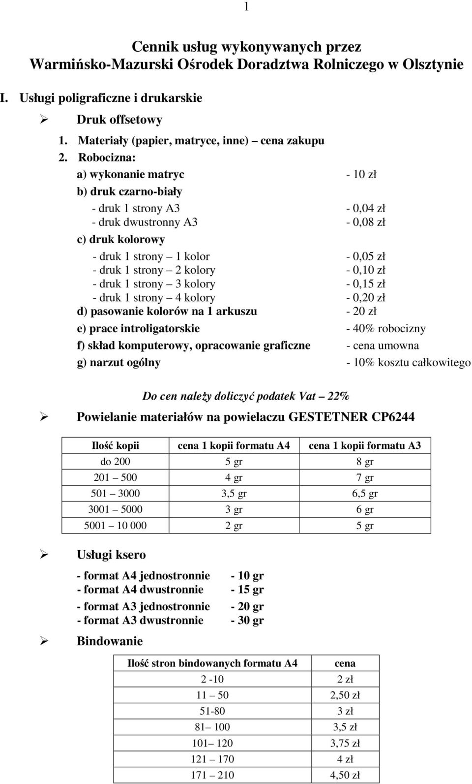 zł - druk 1 strony 3 kolory - 0,15 zł - druk 1 strony 4 kolory - 0,20 zł d) pasowanie kolorów na 1 arkuszu - 20 zł e) prace introligatorskie - 40% robocizny f) skład komputerowy, opracowanie