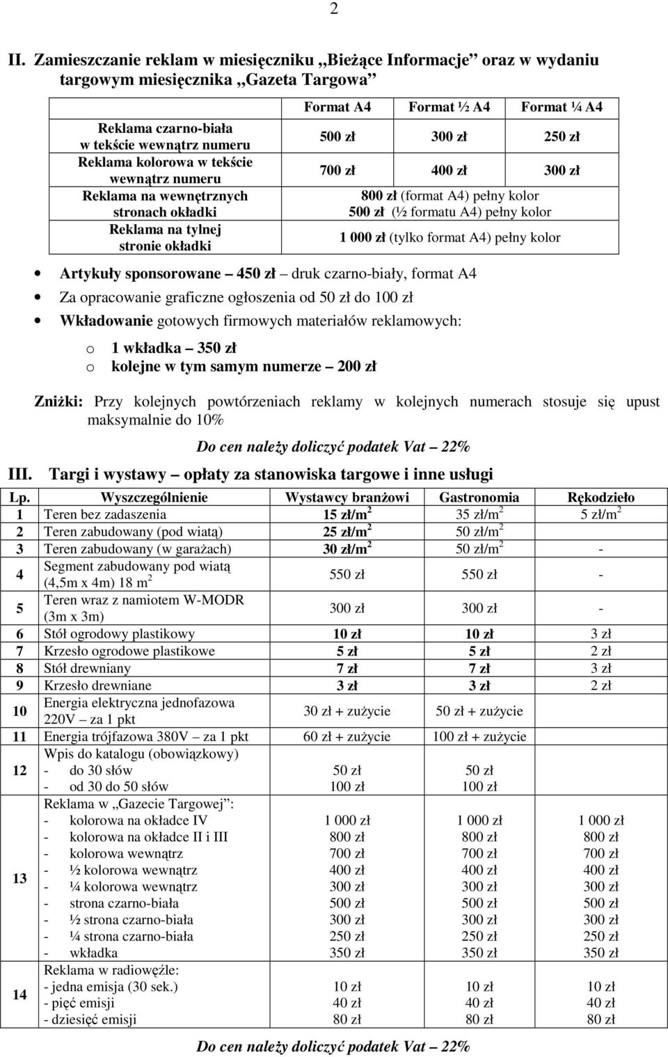 pełny kolor 1 000 zł (tylko format A4) pełny kolor Artykuły sponsorowane 450 zł druk czarno-biały, format A4 Za opracowanie graficzne ogłoszenia od 50 zł do 100 zł Wkładowanie gotowych firmowych