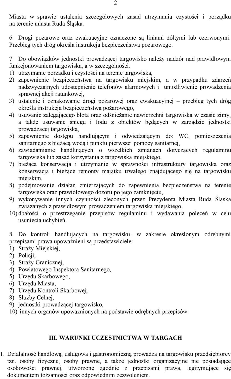 Do obowiązków jednostki prowadzącej targowisko należy nadzór nad prawidłowym funkcjonowaniem targowiska, a w szczególności: 1) utrzymanie porządku i czystości na terenie targowiska, 2) zapewnienie