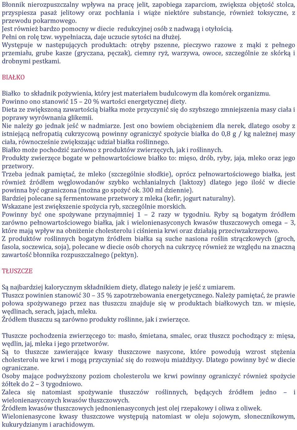 Występuje w następujących produktach: otręby pszenne, pieczywo razowe z mąki z pełnego przemiału, grube kasze (gryczana, pęczak), ciemny ryż, warzywa, owoce, szczególnie ze skórką i drobnymi pestkami.