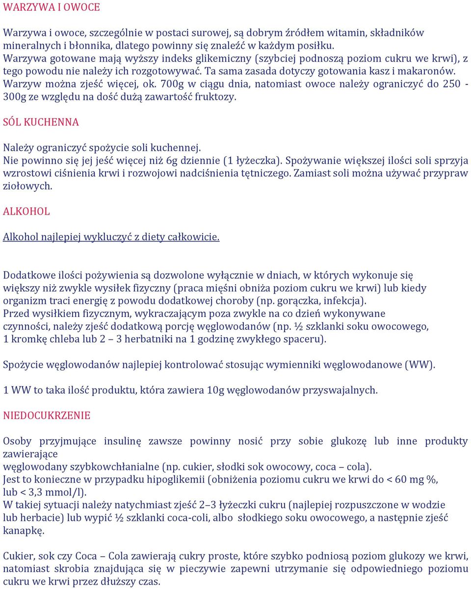 Warzyw można zjeść więcej, ok. 700g w ciągu dnia, natomiast owoce należy ograniczyć do 250-300g ze względu na dość dużą zawartość fruktozy. SÓL KUCHENNA Należy ograniczyć spożycie soli kuchennej.