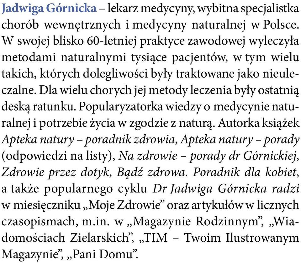 Dla wielu chorych jej metody leczenia były ostatnią deską ratunku. Popularyzatorka wiedzy o medycynie naturalnej i potrzebie życia w zgodzie z naturą.