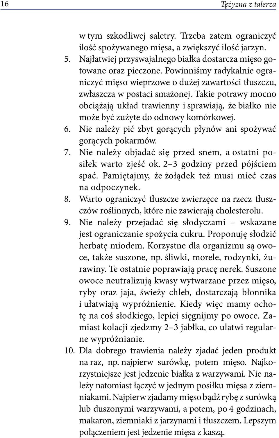 Takie potrawy mocno obciążają układ trawienny i sprawiają, że białko nie może być zużyte do odnowy komórkowej. 6. Nie należy pić zbyt gorących płynów ani spożywać gorących pokarmów. 7.