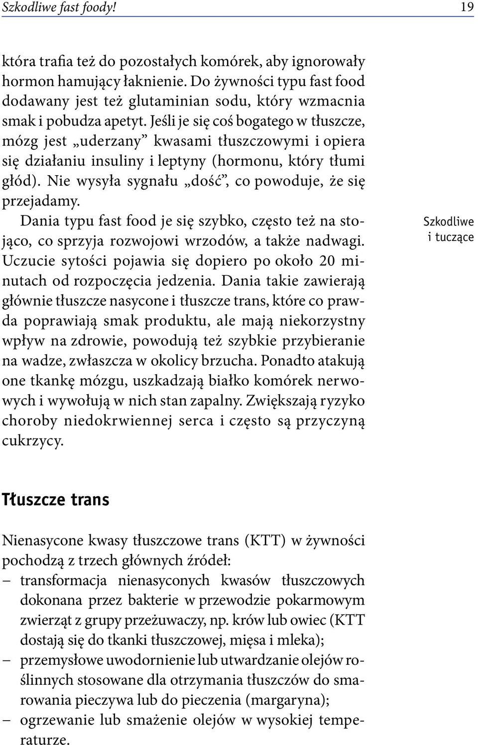 Jeśli je się coś bogatego w tłuszcze, mózg jest uderzany kwasami tłuszczowymi i opiera się działaniu insuliny i leptyny (hormonu, który tłumi głód).