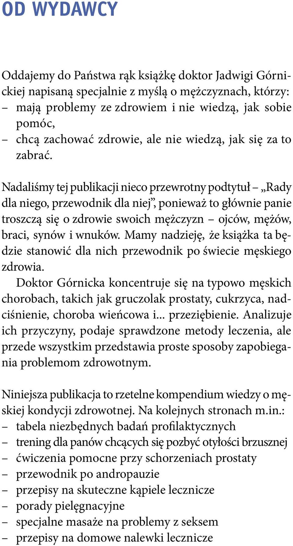 Nadaliśmy tej publikacji nieco przewrotny podtytuł Rady dla niego, przewodnik dla niej, ponieważ to głównie panie troszczą się o zdrowie swoich mężczyzn ojców, mężów, braci, synów i wnuków.