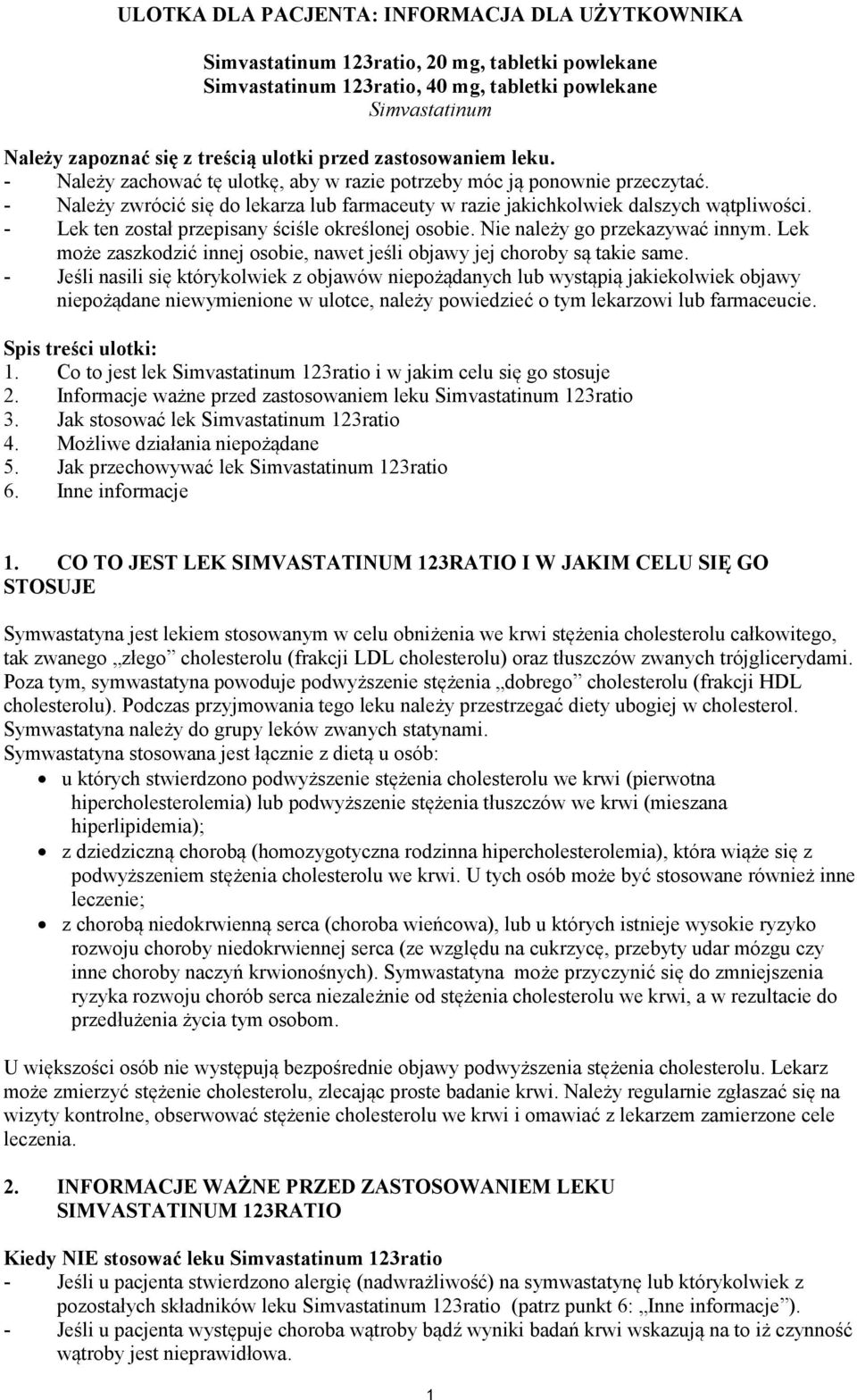 - Lek ten został przepisany ściśle określonej osobie. Nie należy go przekazywać innym. Lek może zaszkodzić innej osobie, nawet jeśli objawy jej choroby są takie same.