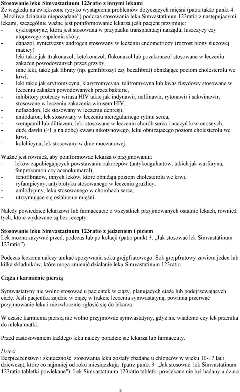 narządu, łuszczycy czy atopowego zapalenia skóry, - danazol, syntetyczny androgen stosowany w leczeniu endometriozy (rozrost błony śluzowej macicy) - leki takie jak itrakonazol, ketokonazol,