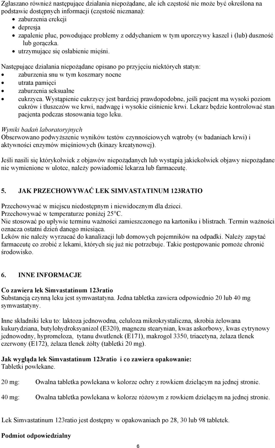 Następujące działania niepożądane opisano po przyjęciu niektórych statyn: zaburzenia snu w tym koszmary nocne utrata pamięci zaburzenia seksualne cukrzyca.