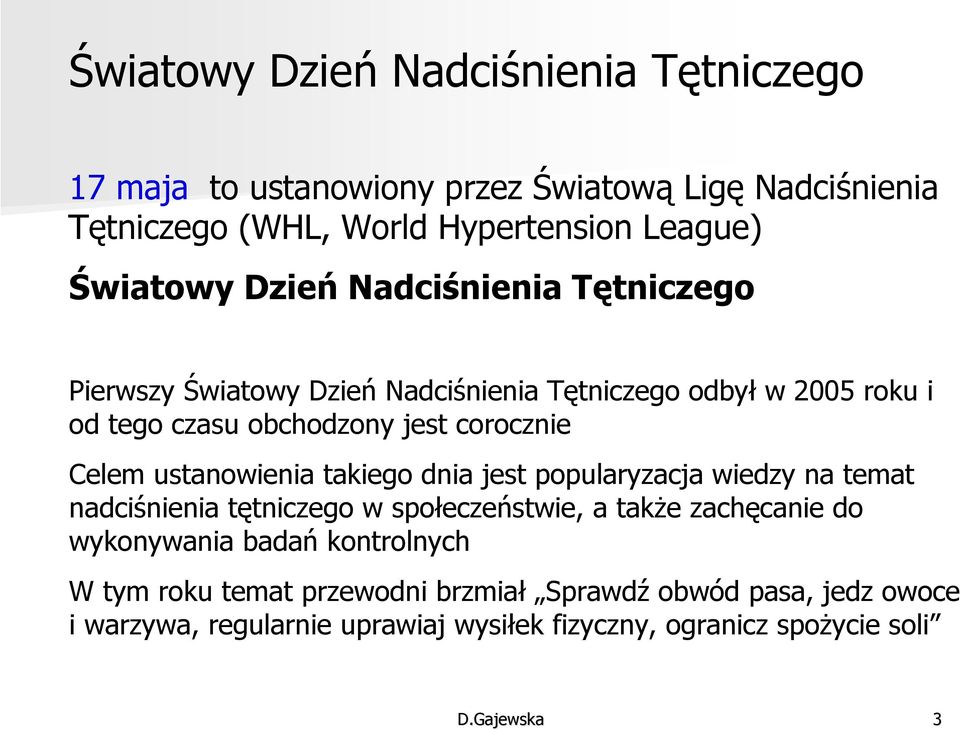 ustanowienia takiego dnia jest popularyzacja wiedzy na temat nadciśnienia tętniczego w społeczeństwie, a także zachęcanie do wykonywania badań