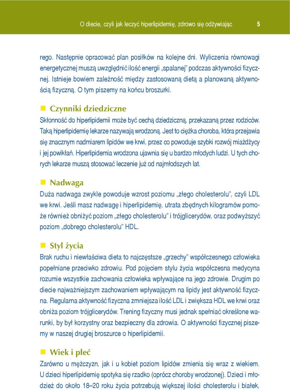 O tym piszemy na koñcu broszurki. Czynniki dziedziczne Sk³onnoœæ do hiperlipidemii mo e byæ cech¹ dziedziczn¹, przekazan¹ przez rodziców. Tak¹ hiperlipidemiê lekarze nazywaj¹ wrodzon¹.