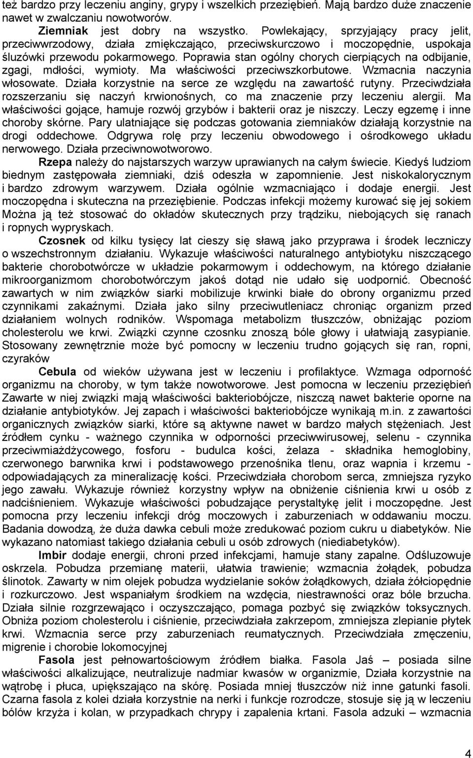 Poprawia stan ogólny chorych cierpiących na odbijanie, zgagi, mdłości, wymioty. Ma właściwości przeciwszkorbutowe. Wzmacnia naczynia włosowate.