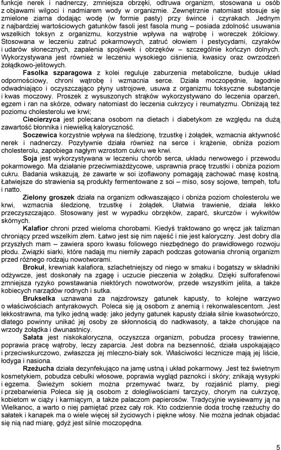 Jednym z najbardziej wartościowych gatunków fasoli jest fasola mung posiada zdolność usuwania wszelkich toksyn z organizmu, korzystnie wpływa na wątrobę i woreczek żółciowy.