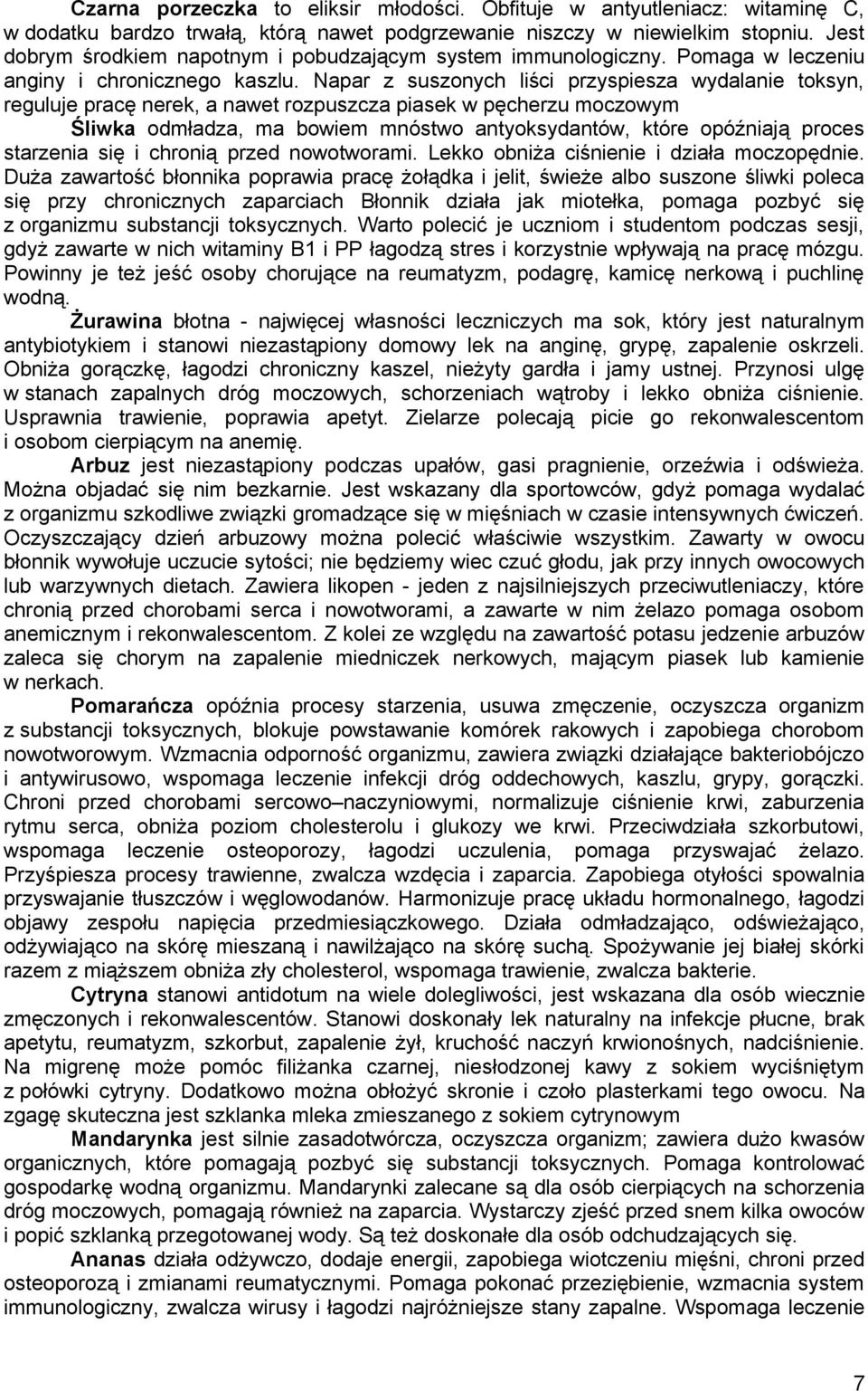 Napar z suszonych liści przyspiesza wydalanie toksyn, reguluje pracę nerek, a nawet rozpuszcza piasek w pęcherzu moczowym Śliwka odmładza, ma bowiem mnóstwo antyoksydantów, które opóźniają proces