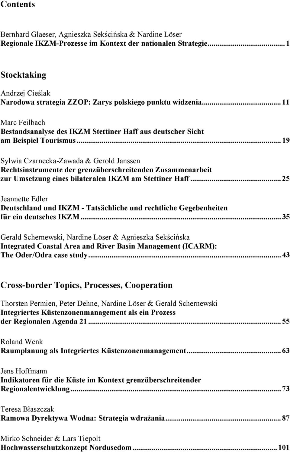 .. 19 Sylwia Czarnecka-Zawada & Gerold Janssen Rechtsinstrumente der grenzüberschreitenden Zusammenarbeit zur Umsetzung eines bilateralen IKZM am Stettiner Haff.