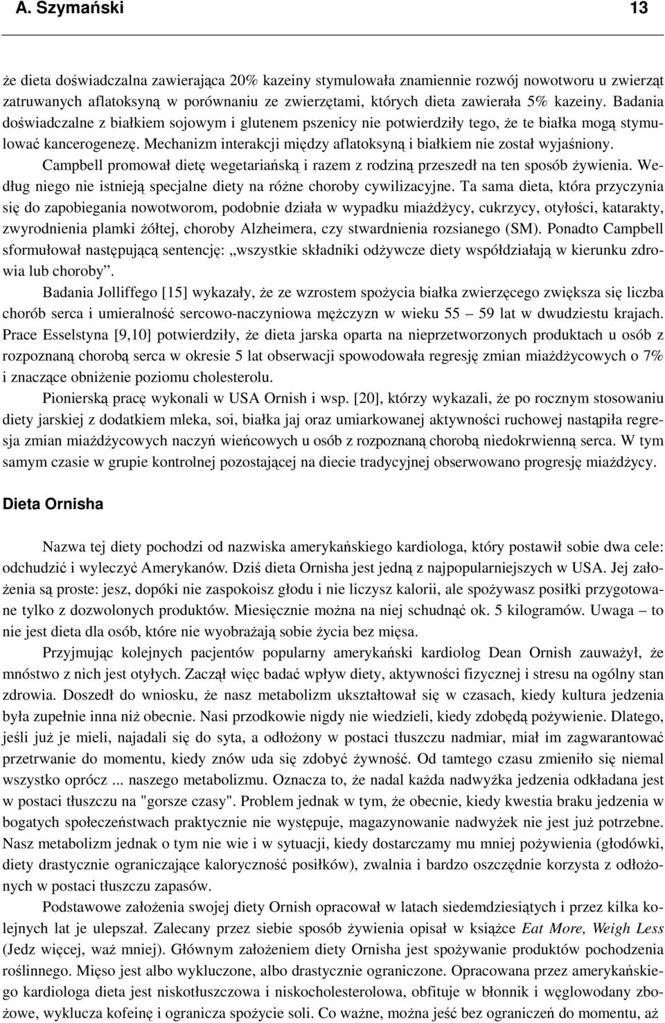 Mechanizm interakcji między aflatoksyną i białkiem nie został wyjaśniony. Campbell promował dietę wegetariańską i razem z rodziną przeszedł na ten sposób żywienia.