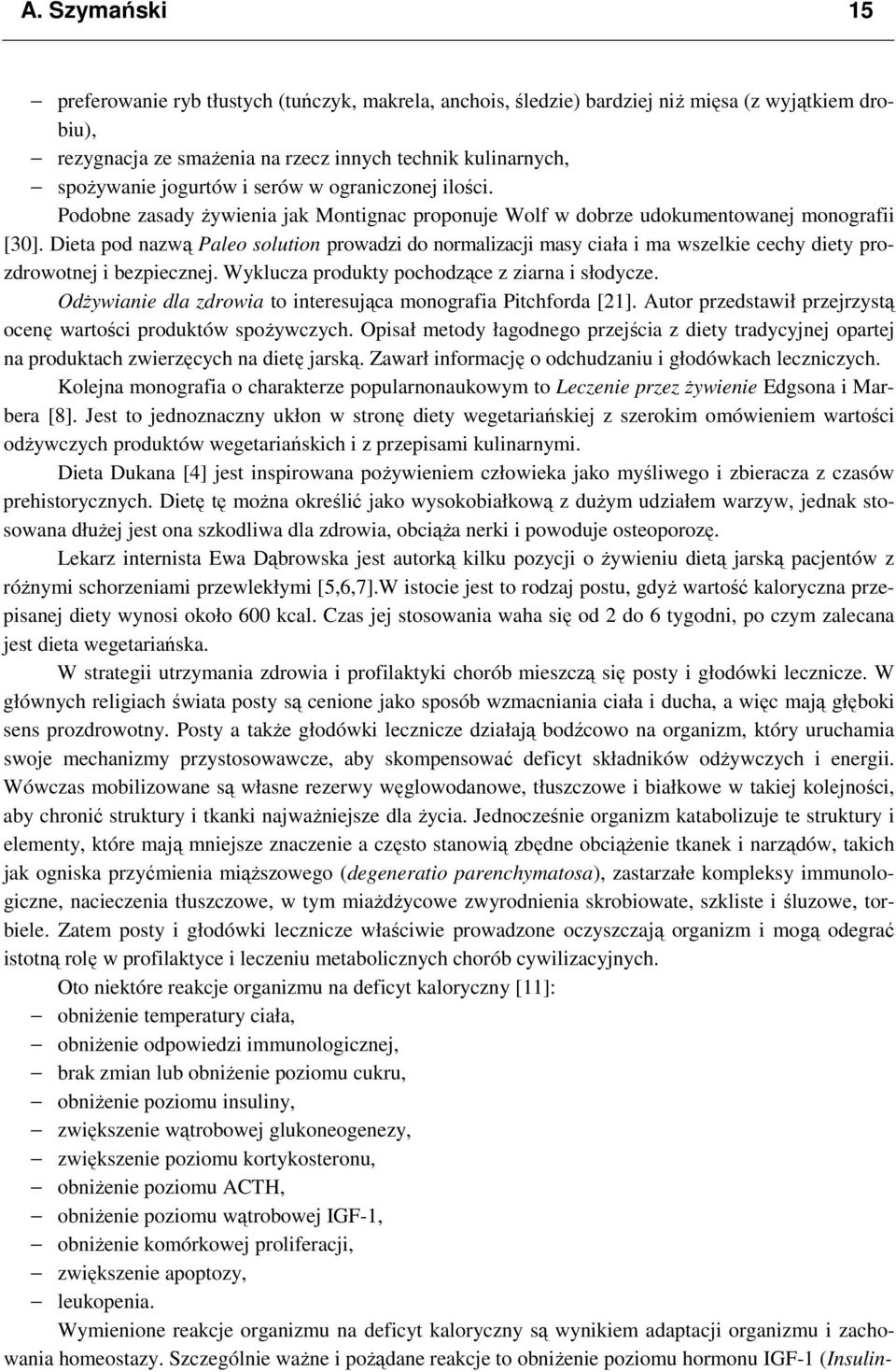 Dieta pod nazwą Paleo solution prowadzi do normalizacji masy ciała i ma wszelkie cechy diety prozdrowotnej i bezpiecznej. Wyklucza produkty pochodzące z ziarna i słodycze.