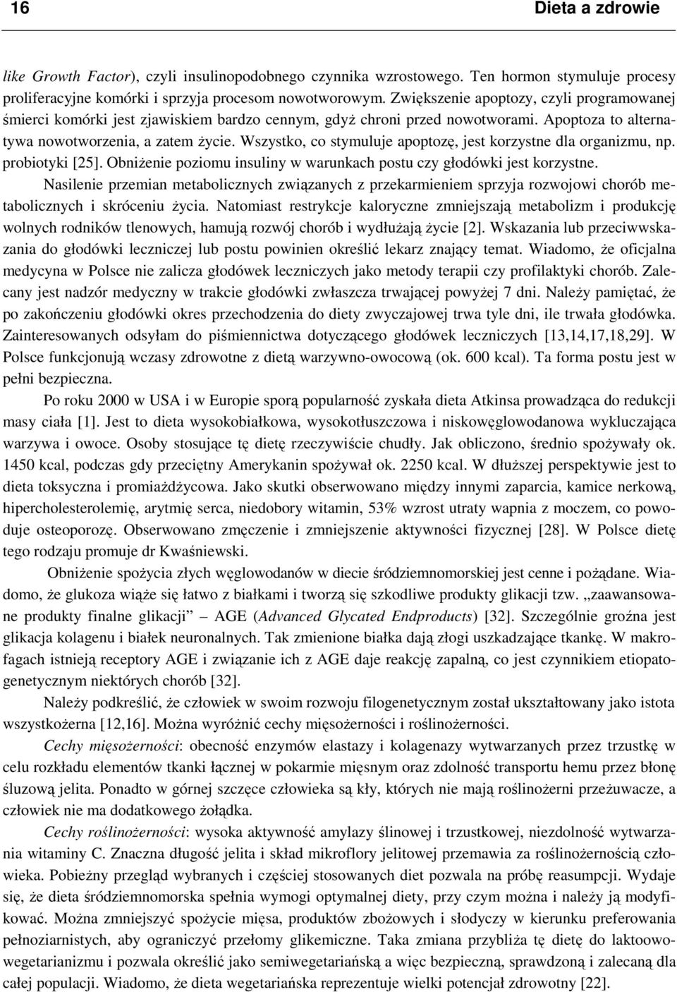 Wszystko, co stymuluje apoptozę, jest korzystne dla organizmu, np. probiotyki [25]. Obniżenie poziomu insuliny w warunkach postu czy głodówki jest korzystne.