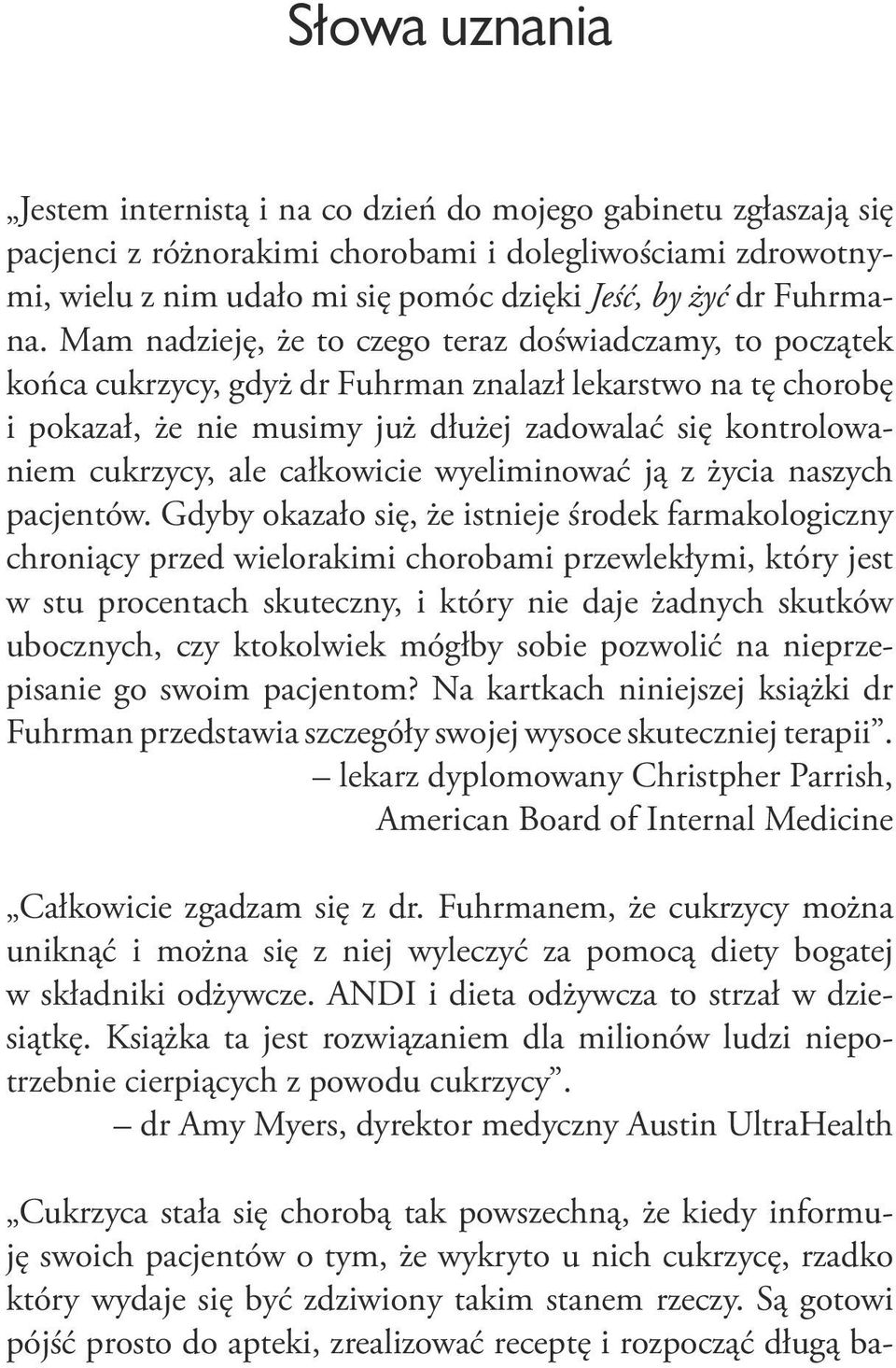 Mam nadzieję, że to czego teraz doświadczamy, to początek końca cukrzycy, gdyż dr Fuhrman znalazł lekarstwo na tę chorobę i pokazał, że nie musimy już dłużej zadowalać się kontrolowaniem cukrzycy,