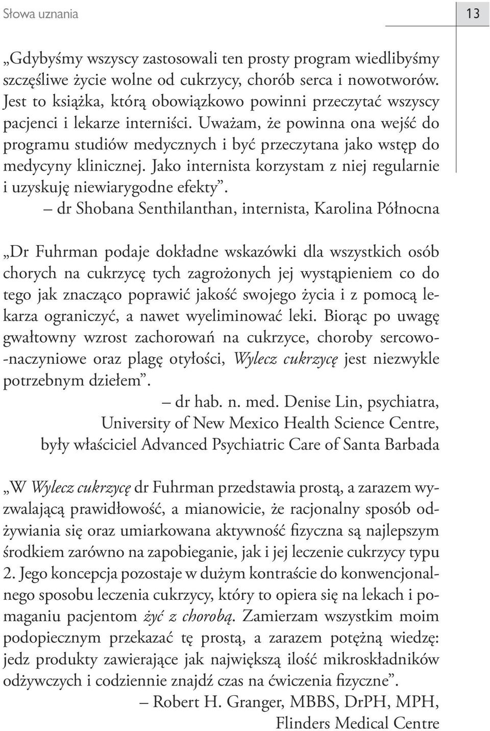 Uważam, że powinna ona wejść do programu studiów medycznych i być przeczytana jako wstęp do medycyny klinicznej. Jako internista korzystam z niej regularnie i uzyskuję niewiarygodne efekty.