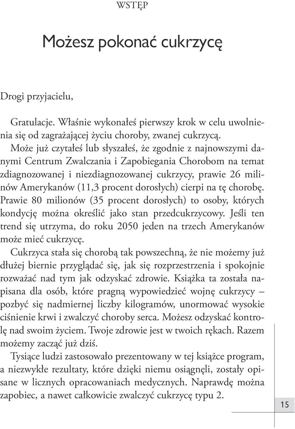 procent dorosłych) cierpi na tę chorobę. Prawie 80 milionów (35 procent dorosłych) to osoby, których kondycję można określić jako stan przedcukrzycowy.