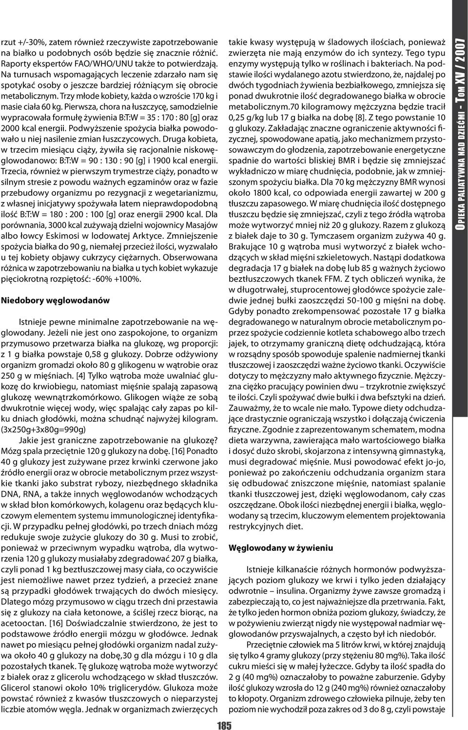 Pierwsza, chora na łuszczycę, samodzielnie wypracowała formułę żywienia B:T:W = 35 : 170 : 80 [g] oraz 2000 kcal energii. Podwyższenie spożycia białka powodowało u niej nasilenie zmian łuszczycowych.