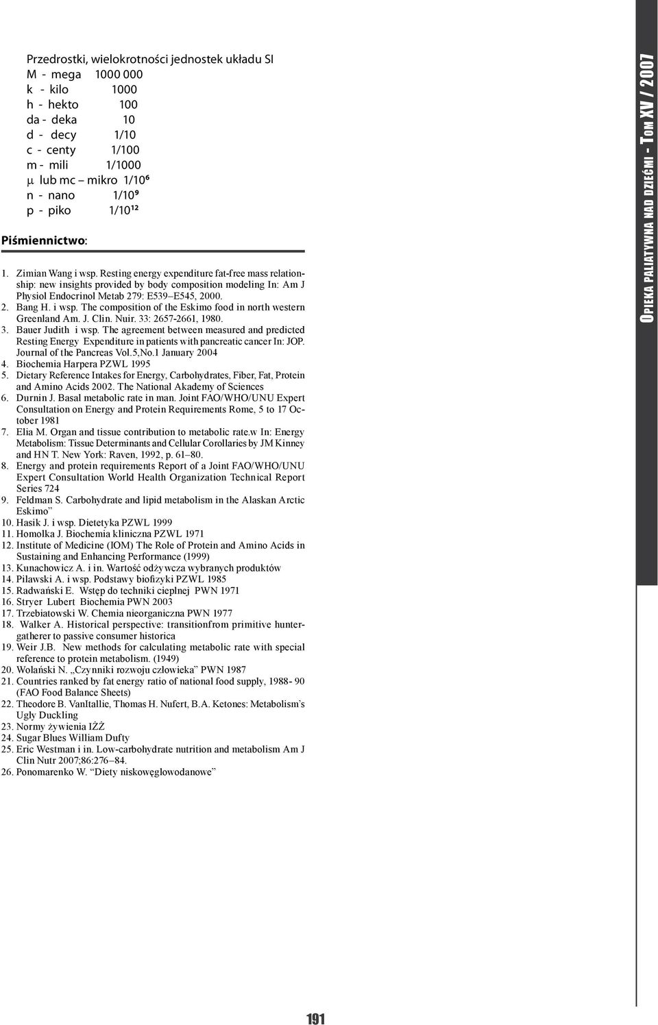 Resting energy expenditure fat-free mass relationship: new insights provided by body composition modeling In: Am J Physiol Endocrinol Metab 279: E539 E545, 2000. Bang H. i wsp.