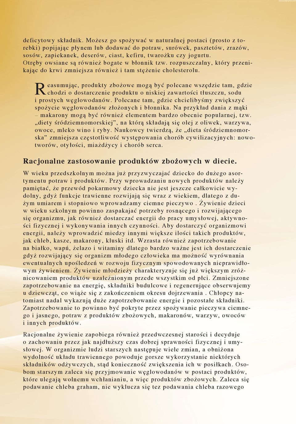 Otręby owsiane są również bogate w błonnik tzw. rozpuszczalny, który przenikając do krwi zmniejsza również i tam stężenie cholesterolu.