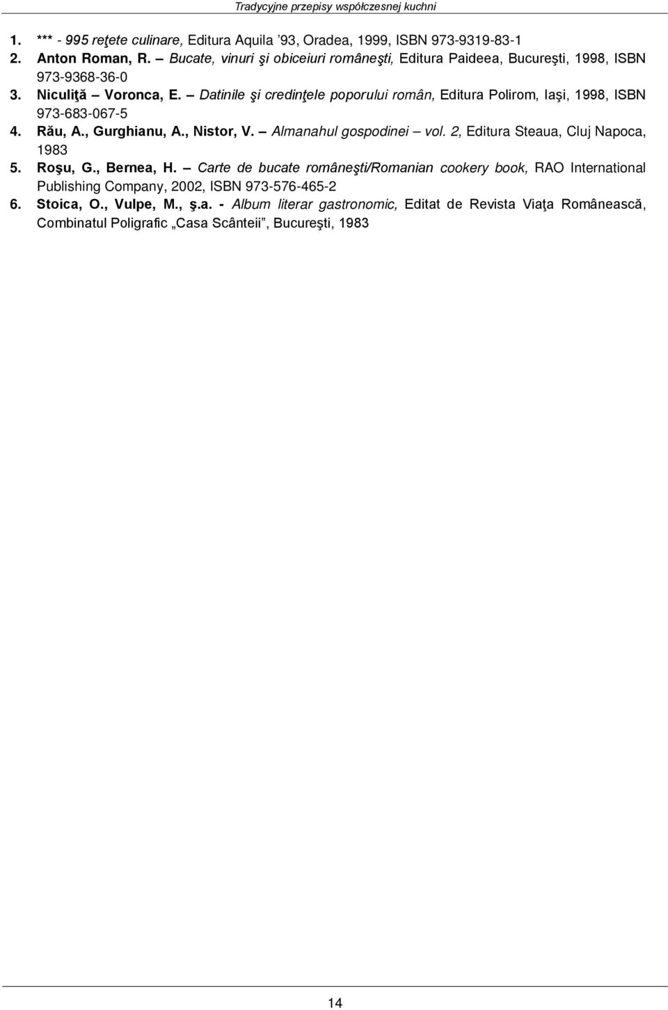 Datinile şi credinţele poporului român, Editura Polirom, Iaşi, 1998, ISBN 973-683-067-5 4. Rău, A., Gurghianu, A., Nistor, V. Almanahul gospodinei vol.
