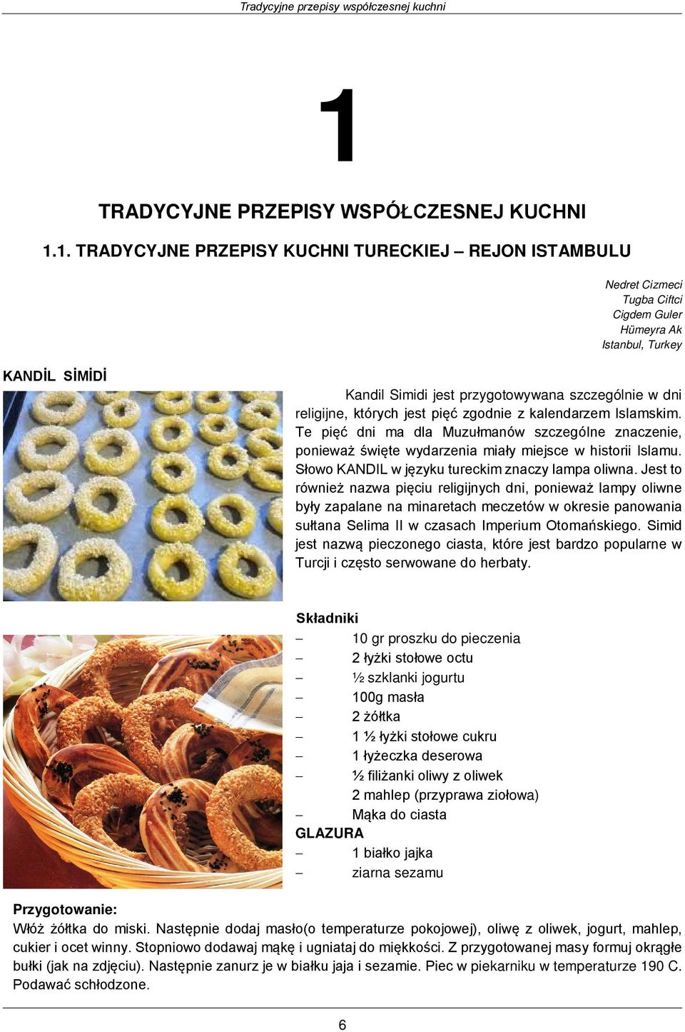 1. TRADYCYJNE PRZEPISY KUCHNI TURECKIEJ REJON ISTAMBULU Nedret Cizmeci Tugba Ciftci Cigdem Guler Hümeyra Ak Istanbul, Turkey KANDİL SİMİDİ Kandil Simidi jest przygotowywana szczególnie w dni