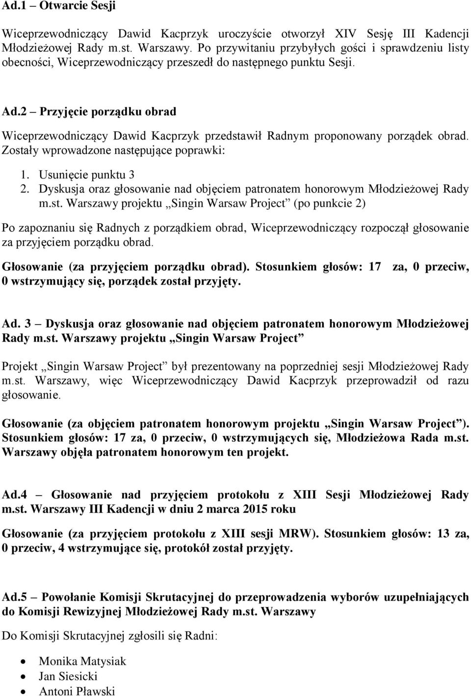 2 Przyjęcie porządku obrad Wiceprzewodniczący Dawid Kacprzyk przedstawił Radnym proponowany porządek obrad. Zostały wprowadzone następujące poprawki: 1. Usunięcie punktu 3 2.