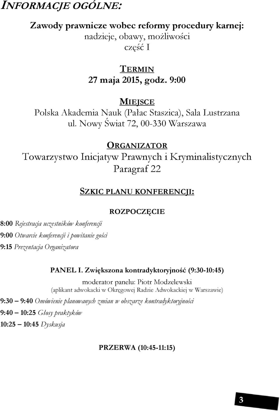 Nowy Świat 72, 00-330 Warszawa ORGANIZATOR Towarzystwo Inicjatyw Prawnych i Kryminalistycznych Paragraf 22 SZKIC PLANU KONFERENCJI: 8:00 Rejestracja uczestników konferencji 9:00 Otwarcie