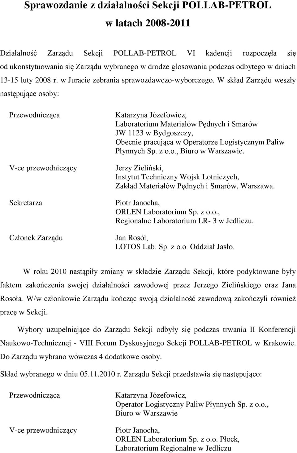 W skład Zarządu weszły następujące osoby: Przewodnicząca V-ce przewodniczący Sekretarza Członek Zarządu Katarzyna Józefowicz, Laboratorium Materiałów Pędnych i Smarów JW 1123 w Bydgoszczy, Obecnie