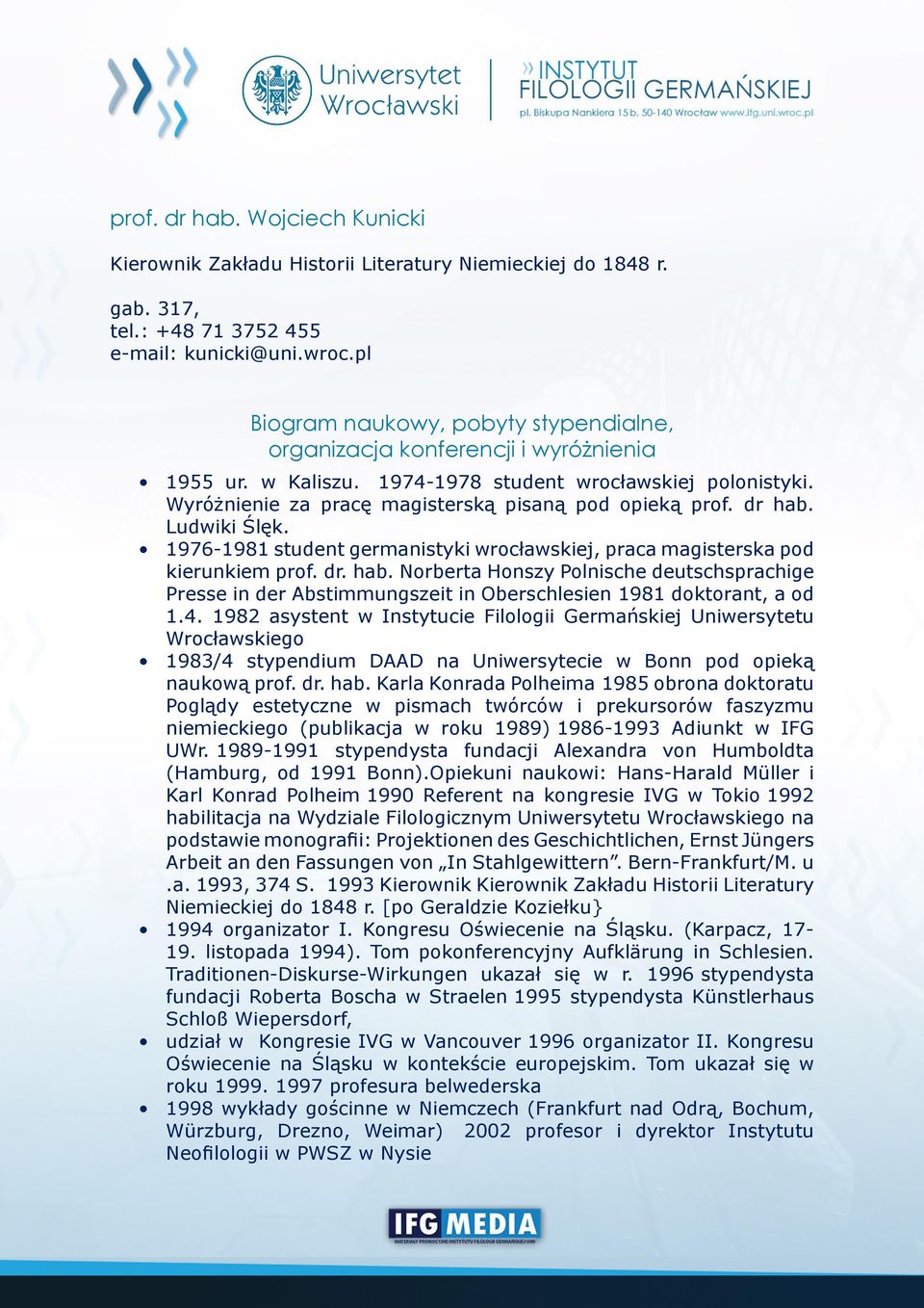 dr hab. Ludwiki Ślęk. 1976-1981 student germanistyki wrocławskiej, praca magisterska pod kierunkiem prof. dr. hab. Norberta Honszy Polnische deutschsprachige Presse in der Abstimmungszeit in Oberschlesien 1981 doktorant, a od 1.