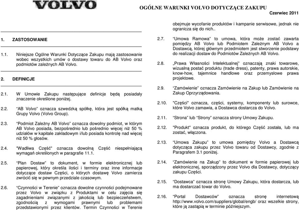 Podmiot ZaleŜny AB Volvo oznacza dowolny podmiot, w którym AB Volvo posiada, bezpośrednio lub pośrednio więcej niŝ 50 % udziałów w kapitale zakładowym i/lub posiada kontrolę nad więcej niŝ 50 %