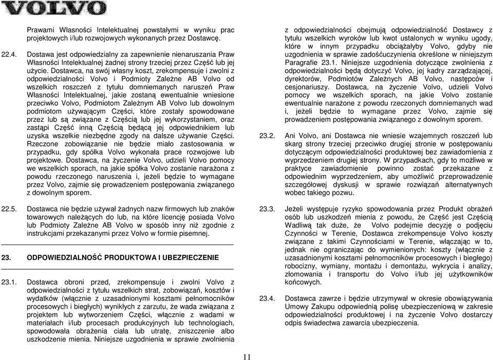 Dostawca, na swój własny koszt, zrekompensuje i zwolni z odpowiedzialności Volvo i Podmioty ZaleŜne AB Volvo od wszelkich roszczeń z tytułu domniemanych naruszeń Praw Własności Intelektualnej, jakie