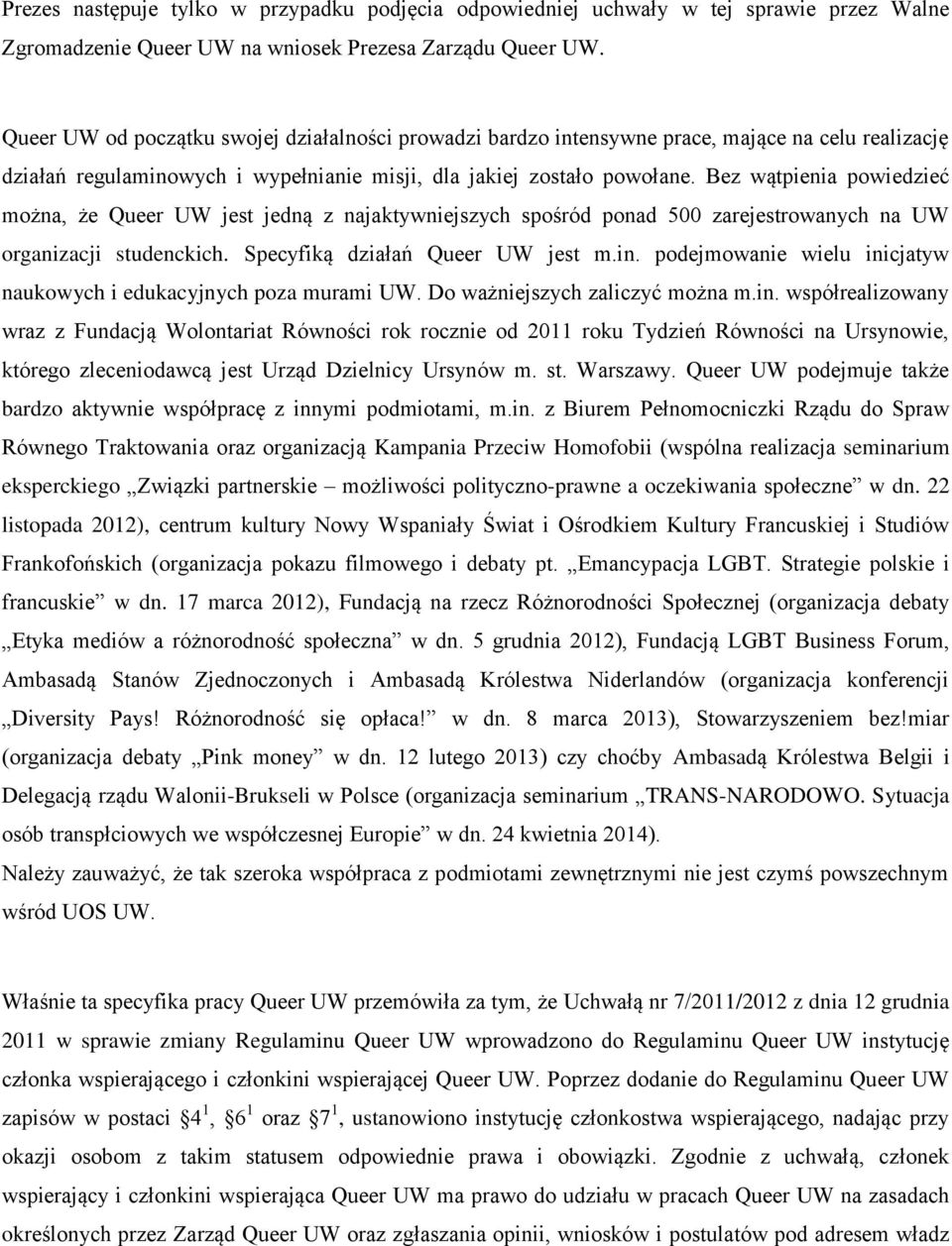 Bez wątpienia powiedzieć można, że Queer UW jest jedną z najaktywniejszych spośród ponad 500 zarejestrowanych na UW organizacji studenckich. Specyfiką działań Queer UW jest m.in.