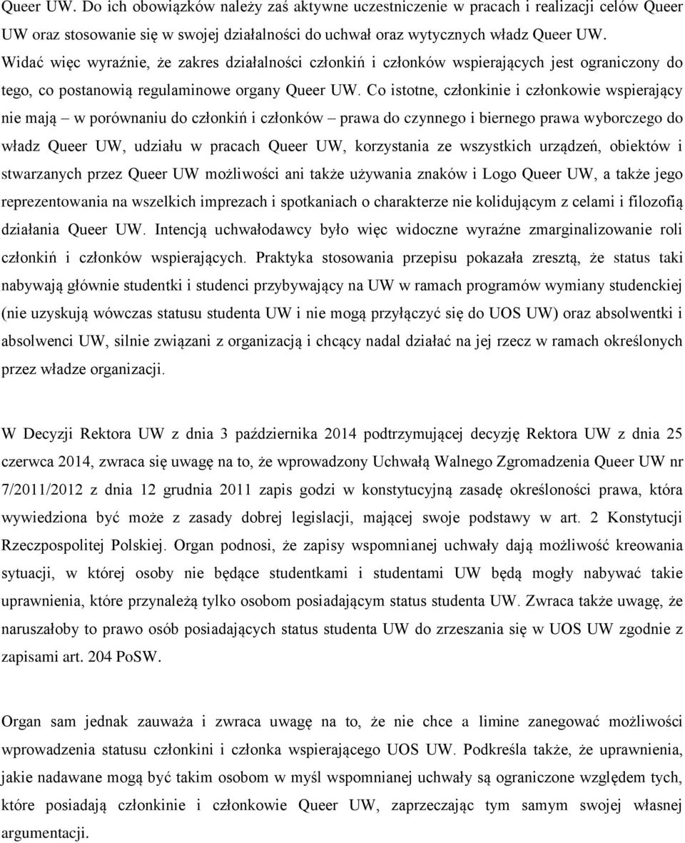 Co istotne, członkinie i członkowie wspierający nie mają w porównaniu do członkiń i członków prawa do czynnego i biernego prawa wyborczego do władz Queer UW, udziału w pracach Queer UW, korzystania