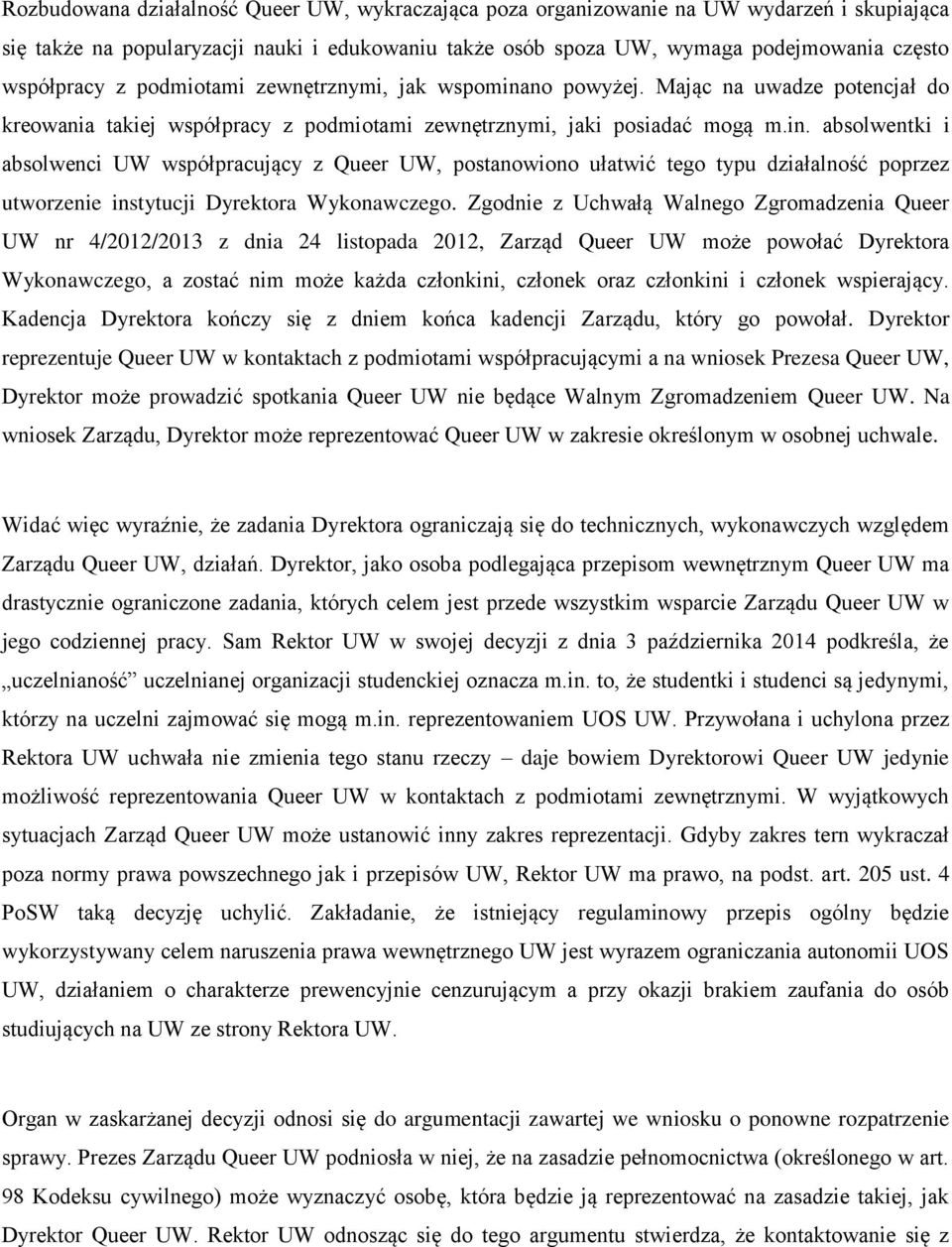 Zgodnie z Uchwałą Walnego Zgromadzenia Queer UW nr 4/2012/2013 z dnia 24 listopada 2012, Zarząd Queer UW może powołać Dyrektora Wykonawczego, a zostać nim może każda członkini, członek oraz członkini