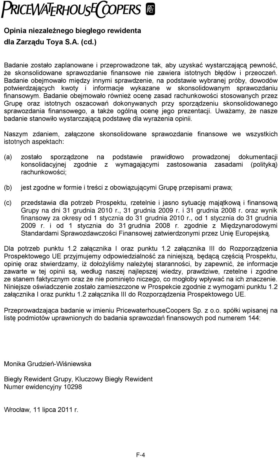 Badanie obejmowało między innymi sprawdzenie, na podstawie wybranej próby, dowodów potwierdzających kwoty i informacje wykazane w skonsolidowanym sprawozdaniu finansowym.