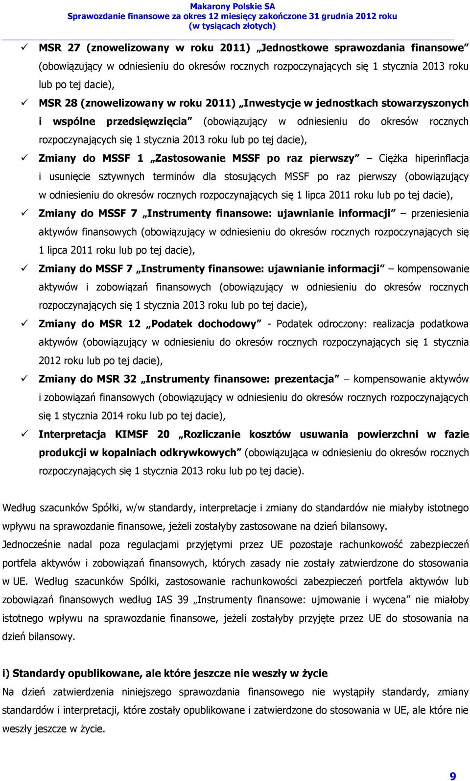 dacie), Zmiany do MSSF 1 Zastosowanie MSSF po raz pierwszy Ciężka hiperinflacja i usunięcie sztywnych terminów dla stosujących MSSF po raz pierwszy (obowiązujący w odniesieniu do okresów rocznych