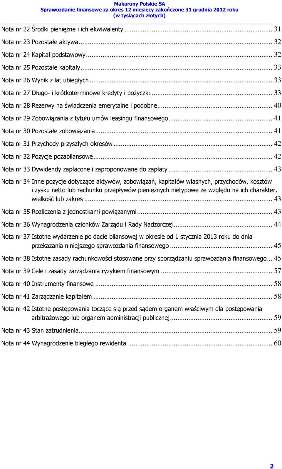 .. 41 Nota nr 30 Pozostałe zobowiązania... 41 Nota nr 31 Przychody przyszłych okresów... 42 Nota nr 32 Pozycje pozabilansowe... 42 Nota nr 33 Dywidendy zapłacone i zaproponowane do zapłaty.