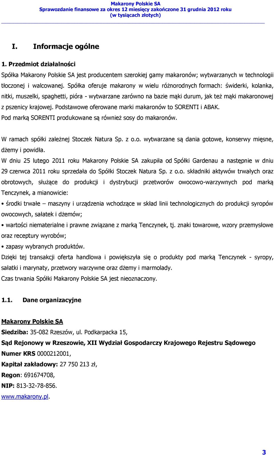 Podstawowe oferowane marki makaronów to SORENTI i ABAK. Pod marką SORENTI produkowane są również sosy do makaronów. W ramach spółki zależnej Stoczek Natura Sp. z o.o. wytwarzane są dania gotowe, konserwy mięsne, dżemy i powidła.