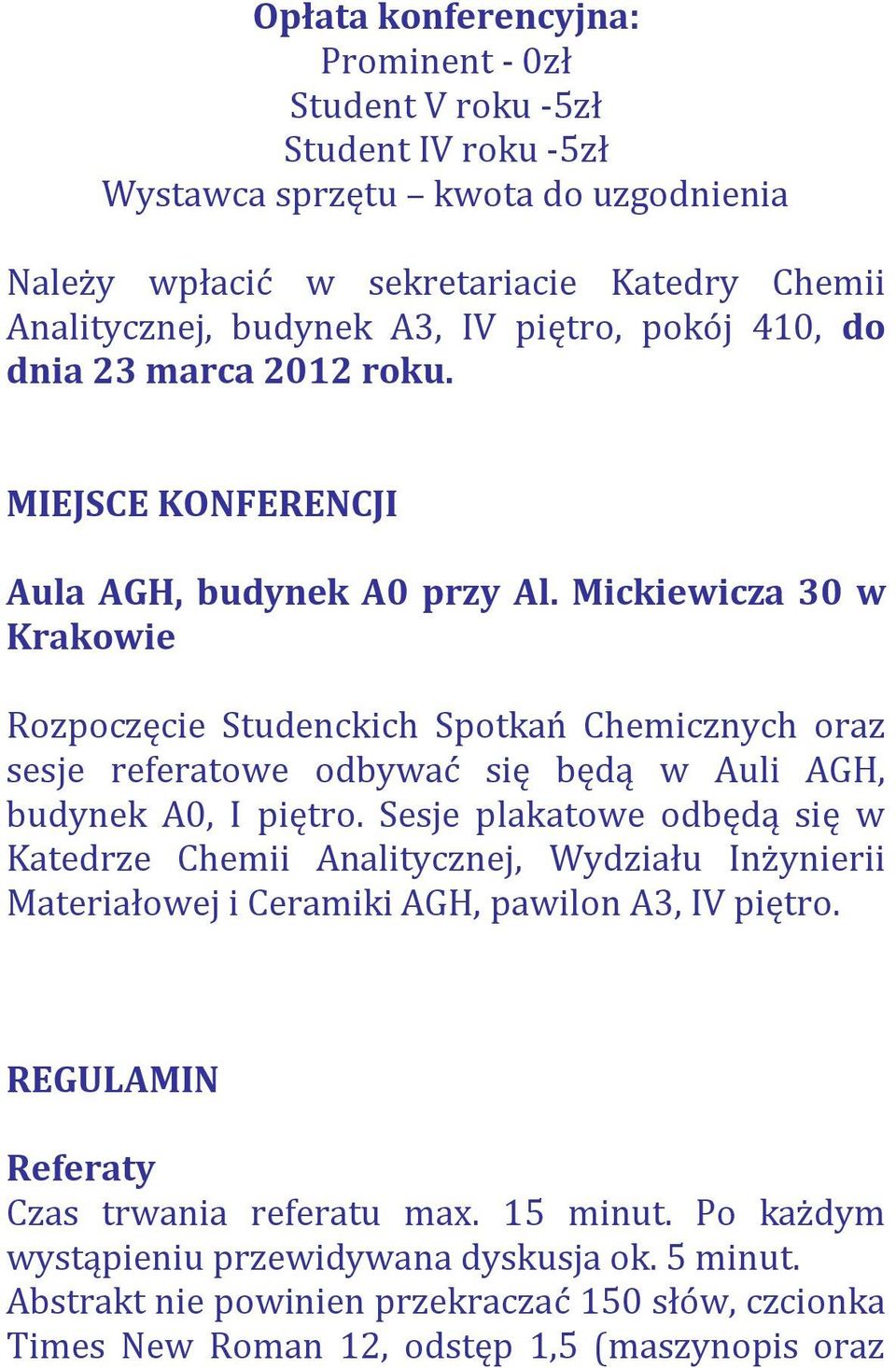 Mickiewicza 30 w Krakowie Rozpoczęcie Studenckich Spotkań Chemicznych oraz sesje referatowe odbywać się będą w Auli AGH, budynek A0, I piętro.
