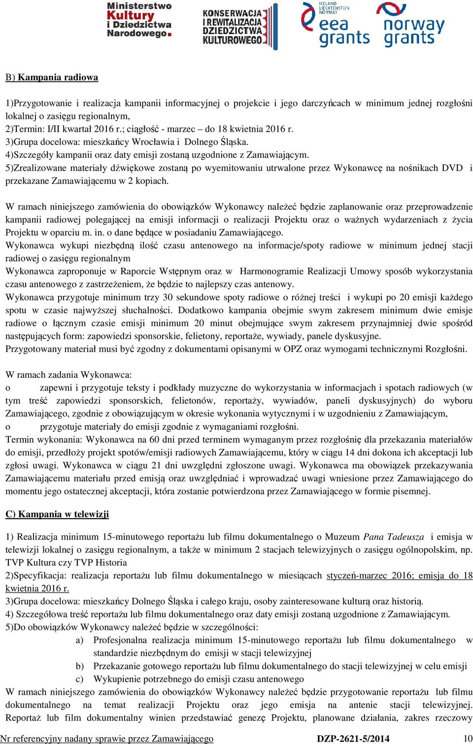 5)Zrealizowane materiały dźwiękowe zostaną po wyemitowaniu utrwalone przez Wykonawcę na nośnikach DVD i przekazane Zamawiającemu w 2 kopiach.