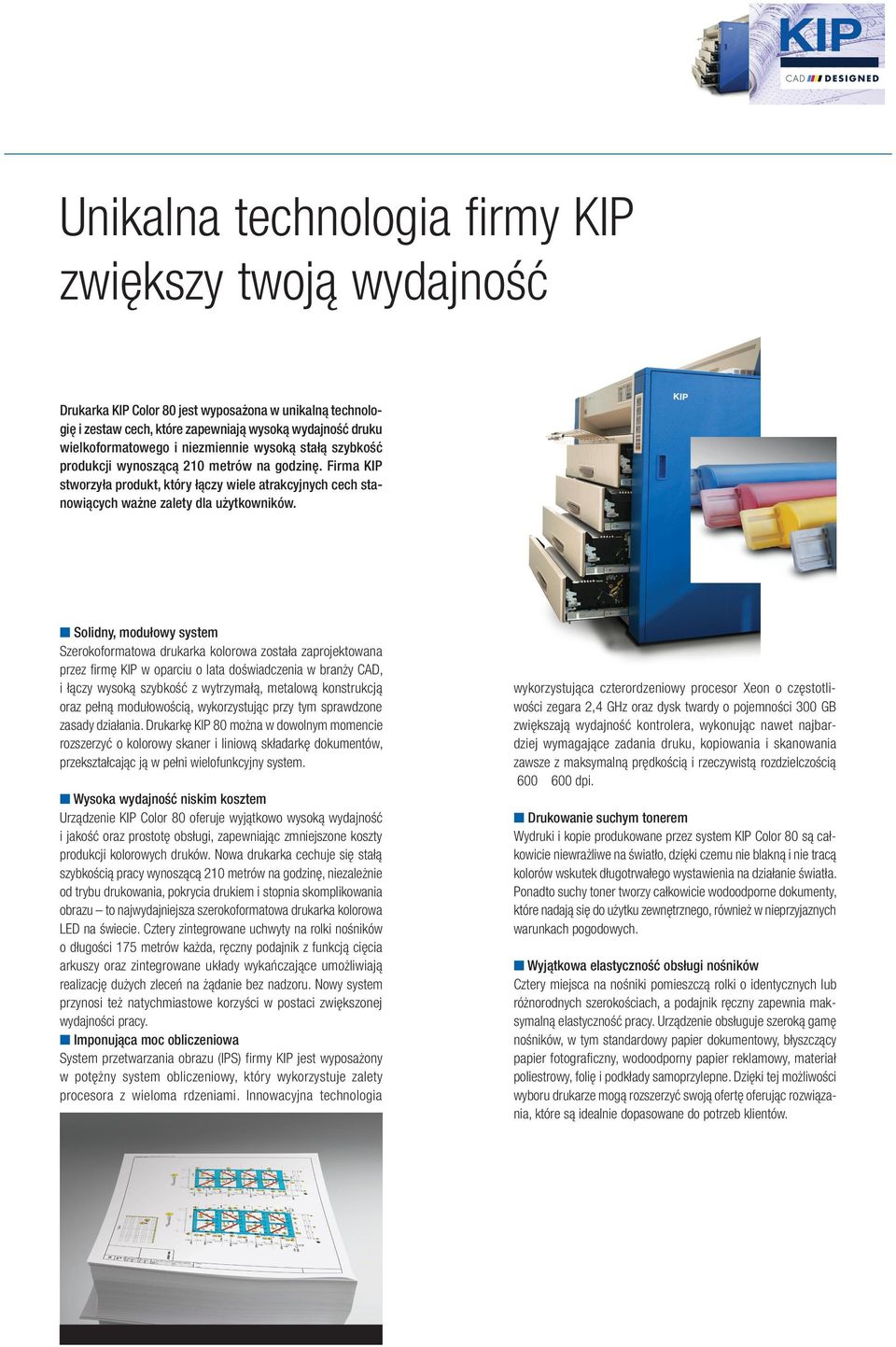 Solidny, modułowy system Szerokoformatowa drukarka kolorowa została zaprojektowana przez firmę KIP w oparciu o lata doświadczenia w branży CAD, i łączy wysoką szybkość z wytrzymałą, metalową