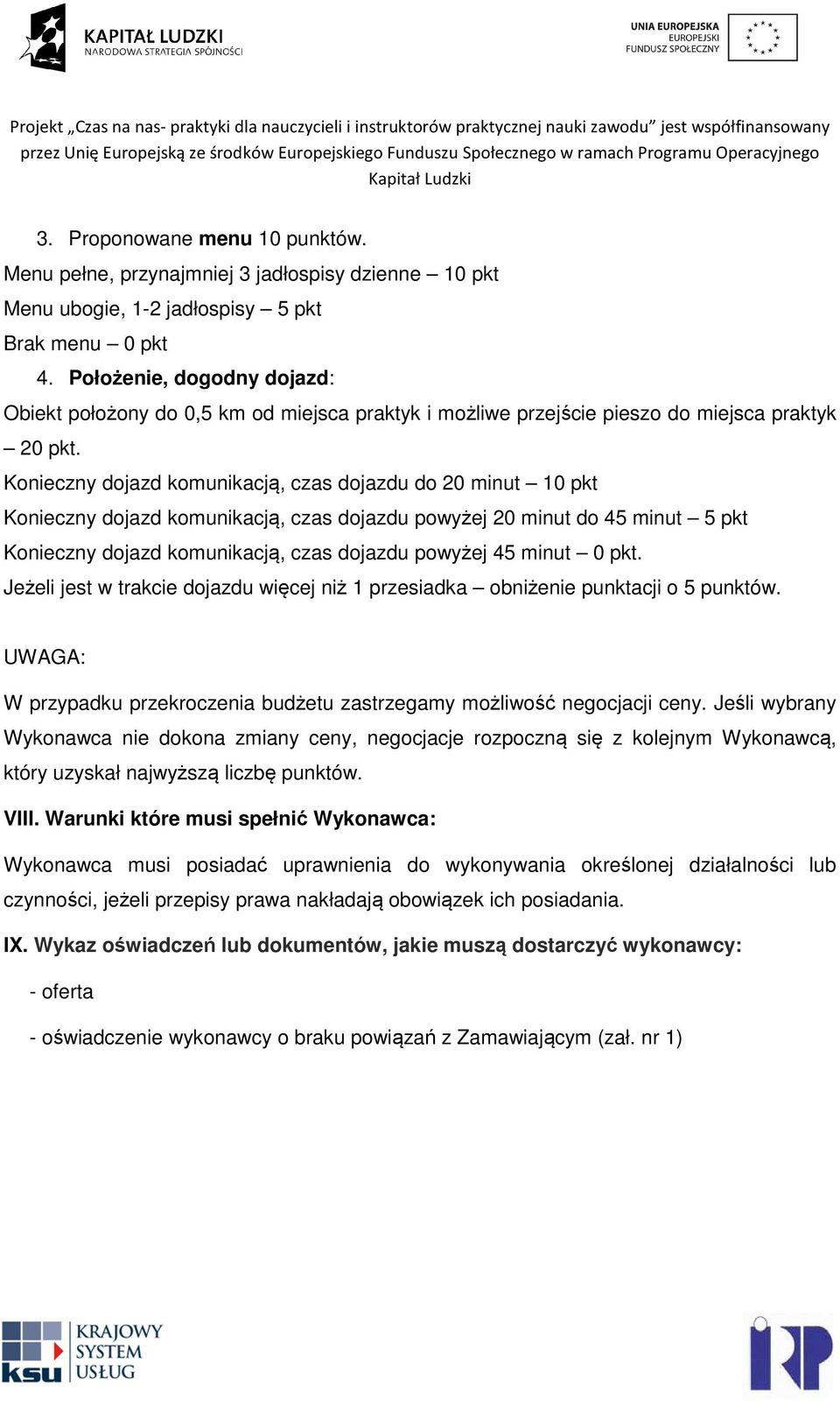 Konieczny dojazd komunikacją, czas dojazdu do 20 minut 10 pkt Konieczny dojazd komunikacją, czas dojazdu powyżej 20 minut do 45 minut 5 pkt Konieczny dojazd komunikacją, czas dojazdu powyżej 45 minut