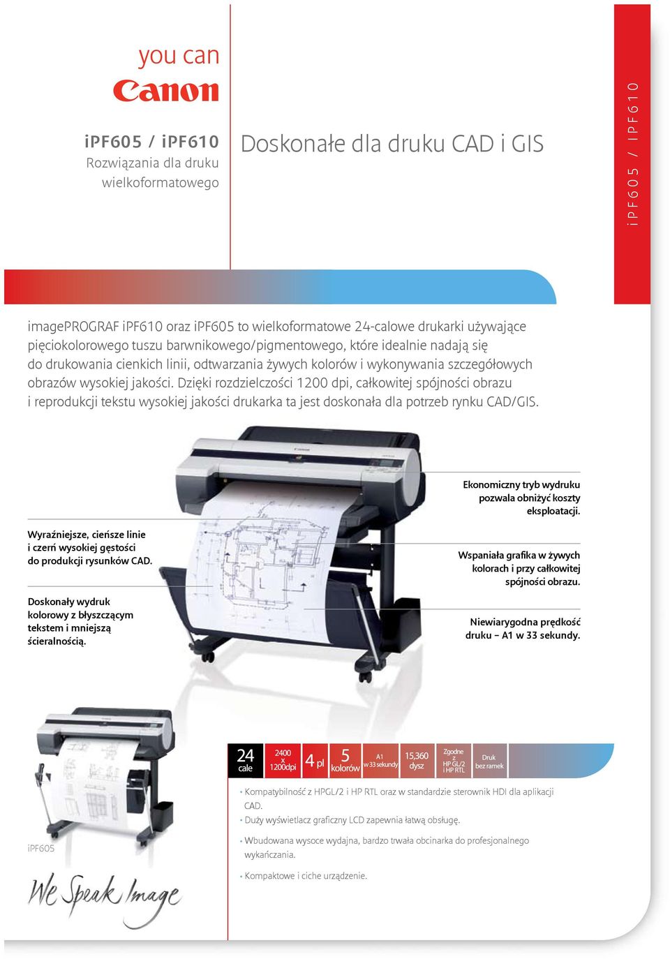 Dzięki rozdzielczości 1200 dpi, całkowitej spójności obrazu i reprodukcji tekstu wysokiej jakości drukarka ta jest doskonała dla potrzeb rynku CAD/GIS.