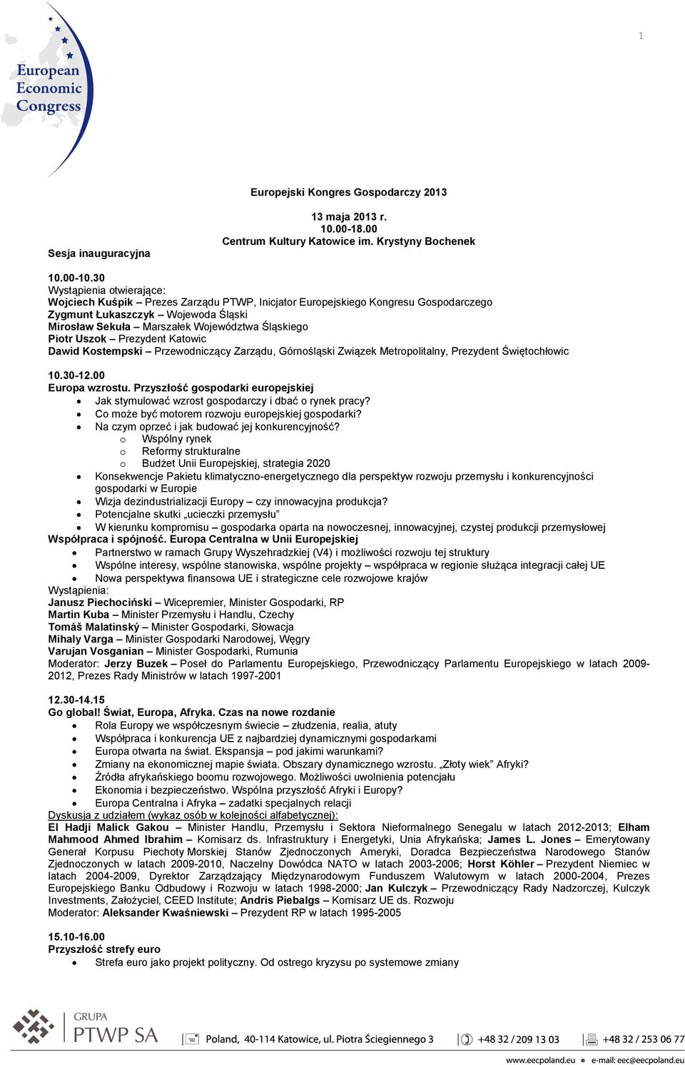 Piotr Uszok Prezydent Katowic Dawid Kostempski Przewodniczący Zarządu, Górnośląski Związek Metropolitalny, Prezydent Świętochłowic 10.30-12.00 Europa wzrostu.