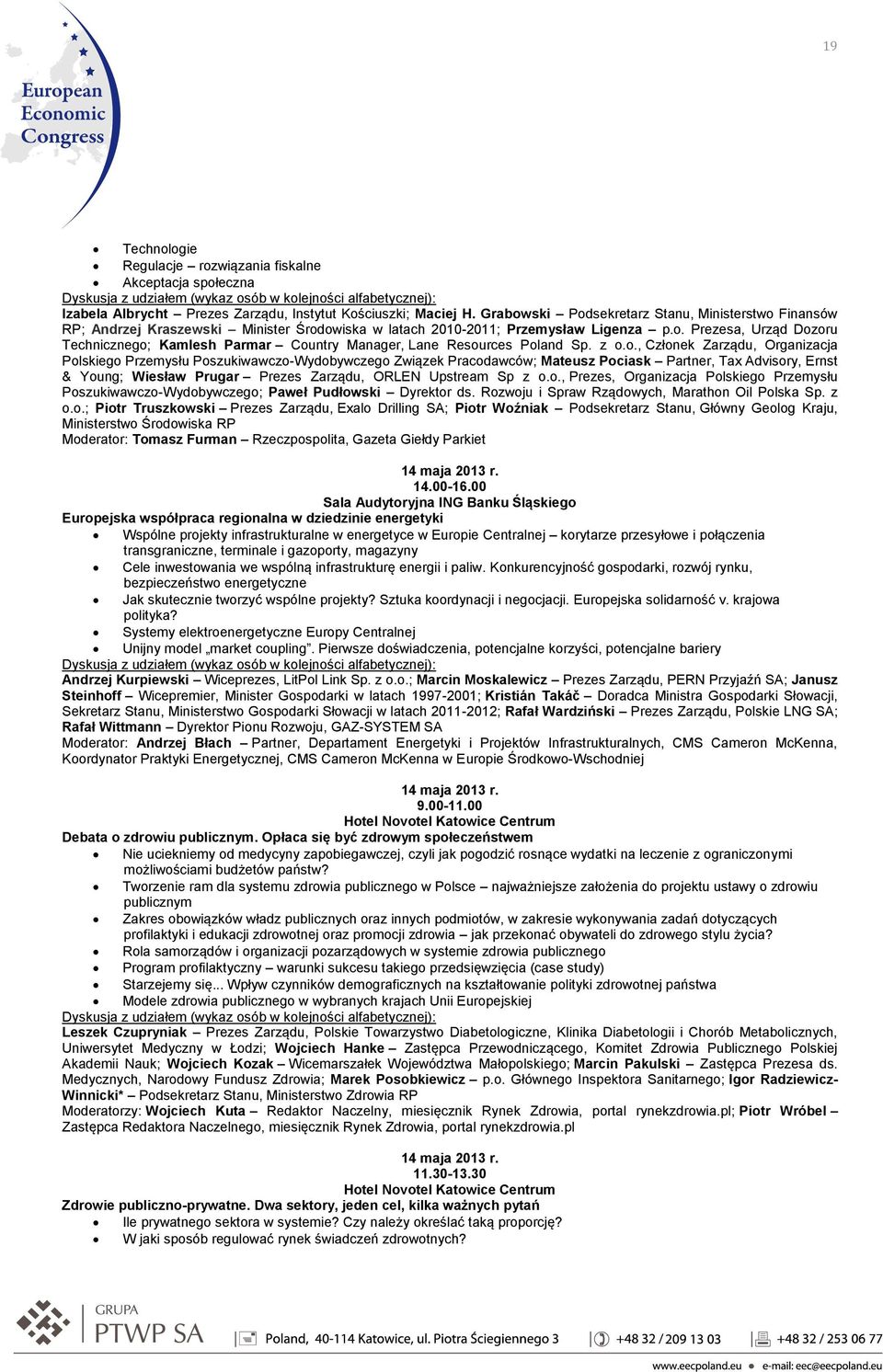 z o.o., Członek Zarządu, Organizacja Polskiego Przemysłu Poszukiwawczo-Wydobywczego Związek Pracodawców; Mateusz Pociask Partner, Tax Advisory, Ernst & Young; Wiesław Prugar Prezes Zarządu, ORLEN